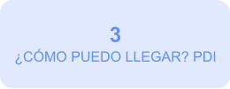 3 ¿CÓMO PUEDO LLEGAR? PDI